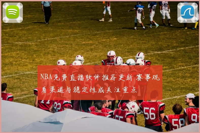 NBA免费直播软件推荐更新 赛事观看渠道与稳定性成关注重点