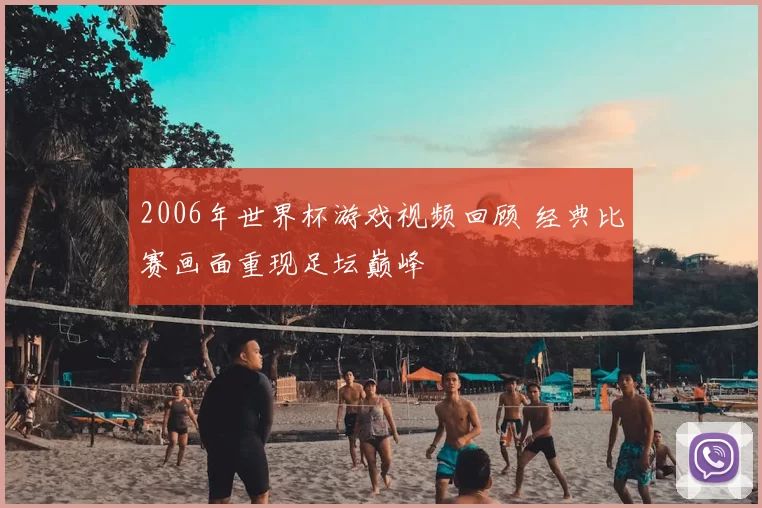 2006年世界杯游戏视频回顾 经典比赛画面重现足坛巅峰