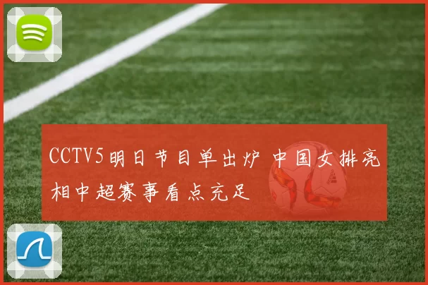 CCTV5明日节目单出炉 中国女排亮相中超赛事看点充足