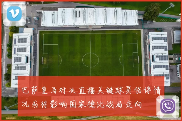 巴萨皇马对决直播关键球员伤停情况或将影响国家德比战局走向