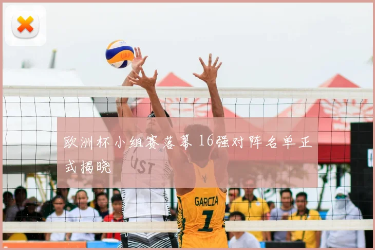 欧洲杯小组赛落幕 16强对阵名单正式揭晓