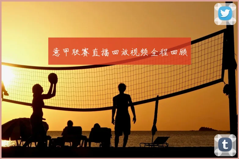 意甲联赛直播回放视频全程回顾